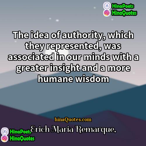 Erich Maria Remarque Quotes | The idea of authority, which they represented,
